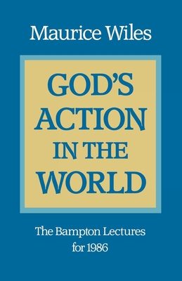 God's Action in the World: The Bampton Lectures for 1986 - Wiles, Maurice