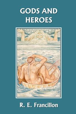 Gods and Heroes: An Introduction to Greek Mythology (Yesterday's Classics) - Francillon, R E