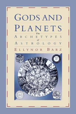 Gods and Planets: The Archetypes of Astrology - Barz, Ellynor