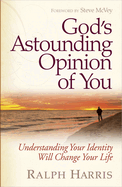 God's Astounding Opinion of You: Understanding Your Identity Will Change Your Life