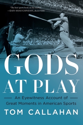 Gods at Play: An Eyewitness Account of Great Moments in American Sports - Callahan, Tom