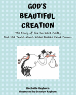 God's Beautiful Creation: The Story of How You Were Made, And the Truth about Where Babies Come From