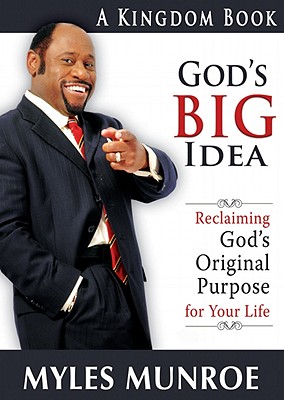 God's Big Idea: Reclaiming God's Original Purpose for Your Life - Munroe, Myles, Dr.