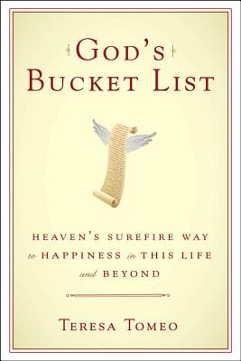 God's Bucket List: Heaven's Surefire Way to Happiness in This Life and Beyond - Tomeo, Teresa