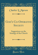 God's Co-Operative Society: Suggestions on the Strategy of the Church (Classic Reprint)