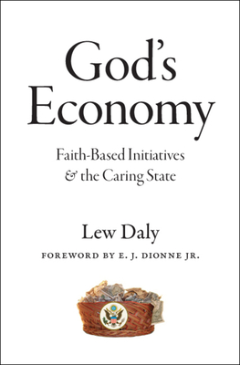 God's Economy: Faith-Based Initiatives and the Caring State - Daly, Lew, and Dionne, E J, Jr. (Introduction by)