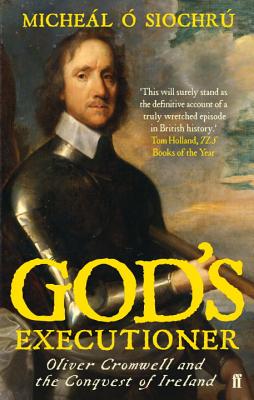 God's Executioner: Oliver Cromwell and the Conquest of Ireland - Siochr, Michel , Dr.