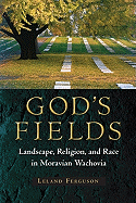 God's Fields: Landscape, Religion, and Race in Moravian Wachovia