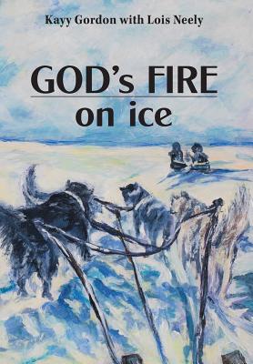 God's Fire on Ice - Gordon, Kayy, and Neely, Lois