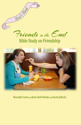 God's Girls Friends to the End: A Bible Study on Friendship - Nolette, Katie-Beth Curtis, and Jeffords, Sarah, and Curtis, Meredith