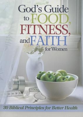 God's Guide to Food, Fitness and Faith for Women: 30 Biblical Principles for Better Health - Freeman-Smith