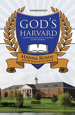 God's Harvard: A Christian College on a Mission to Save America - Rosin, Hanna, and Dunne, Bernadette (Read by)