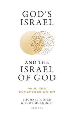 God's Israel and the Israel of God: Paul and Supersessionism - Bird, Michael F (Editor), and McKnight, Scot (Editor)