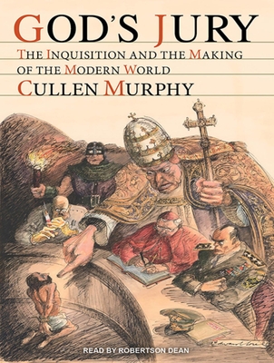 God's Jury: The Inquisition and the Making of the Modern World - Murphy, Cullen, and Dean, Robertson (Narrator)