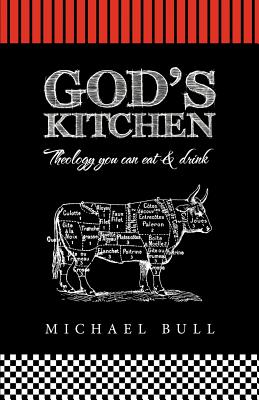 God's Kitchen: Theology You Can Eat and Drink - Bull, Michael