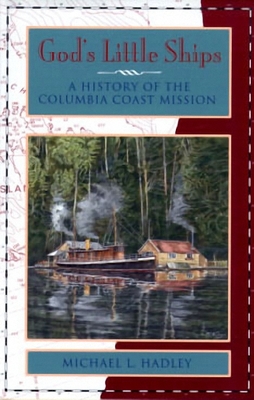 God's Little Ships: A History of the Columbia Coast Mission - Hadley, Michael