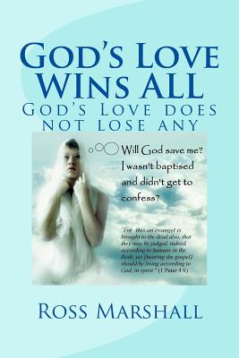 God's Love WIns ALL: God's Love does not loose any - Marshall, Ross S