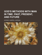 God's Methods With Man In Time: Past, Present, And Future