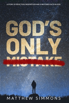 God's Only Mistake: A story of rejection, redemption and a restored faith in God. - Simmons, Matthew