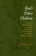 God's Other Children: Protestant Nonconformists and the Emergence of Denominational Churches in Ireland, 1660-1700