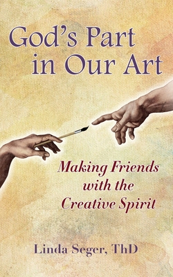 God's Part in Our Art: Making Friends with the Creative Spirit - Seger, Linda