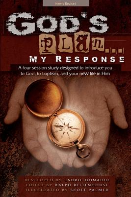 God's Plan... My Response: A Four Session Study Designed to Introduce You to God, to Baptism, and Your New Life in Him - Donahue, Laurie (Editor), and Rittenhouse, Ralph (Editor)