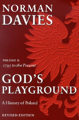 God's Playground: A History of Poland: 1795 to the Present Day, Vol. 2 - Davies, Norman