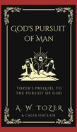 God's Pursuit of Man: Tozer's Prequel to the Pursuit of God