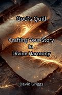 God's Quill Crafting Your Story In Divine Harmony