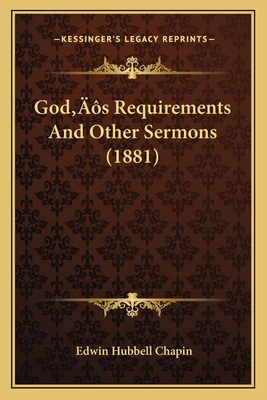 God's Requirements And Other Sermons (1881) - Chapin, Edwin Hubbell