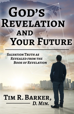 God's Revelation and Your Future: Salvation Truth as Revealed from the Book of Revelation - Barker, Tim R