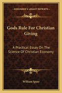 Gods Rule For Christian Giving: A Practical Essay On The Science Of Christian Economy