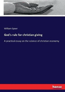 God's rule for christian giving: A practical essay on the science of christian economy