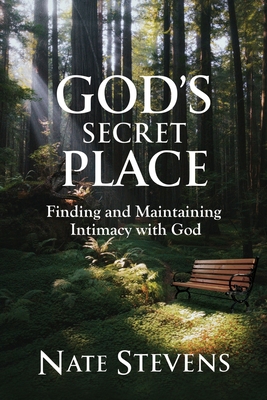 God's Secret Place: Finding and Maintaining Intimacy with God - Stevens, Nate
