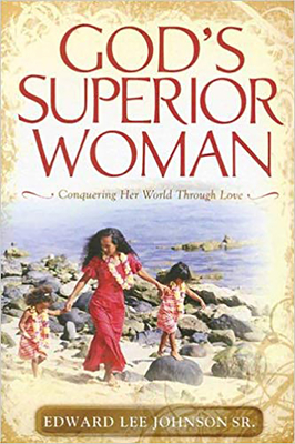 God's Superior Woman: Conquering Her World Through Love - Johnson, Edward Lee, Sr.