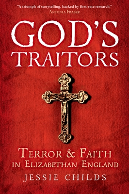 God's Traitors: Terror and Faith in Elizabethan England - Childs, Jessie