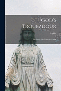 God's Troubadour; the Story of St. Francis of Assisi