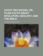 God's Two Books, Or, Plain Facts about Evolution, Geology, and the Bible