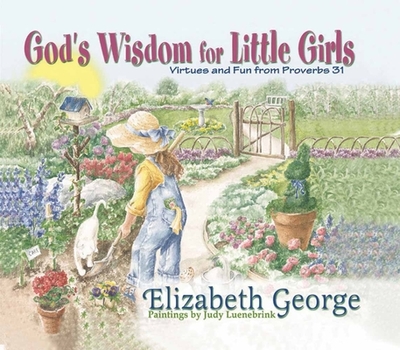 God's Wisdom for Little Girls: Virtues and Fun from Proverbs 31 - George, Elizabeth, and Luenebrink, Judy