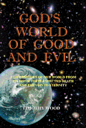 God's World of Good and Evil: A Life History of Our World from Its Birth to Its Expected Death and Then on to Eternity