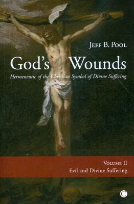 God's Wounds: Hermeneutic of the Christian Symbol of Divine Suffering (Volume II: Evil and Divine Suffering) - Pool, Jeff B.
