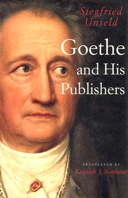 Goethe and His Publishers - Unseld, Siegfried, and Northcott, Kenneth J (Translated by)