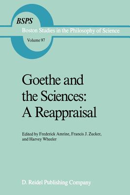 Goethe and the Sciences: A Reappraisal - Amrine, F R (Editor), and Zucker, Francis J (Editor), and Wheeler, H (Editor)