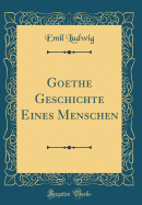 Goethe Geschichte Eines Menschen (Classic Reprint)