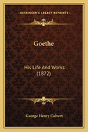 Goethe: His Life And Works (1872)