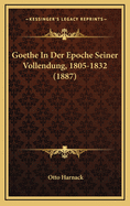 Goethe in Der Epoche Seiner Vollendung, 1805-1832 (1887)