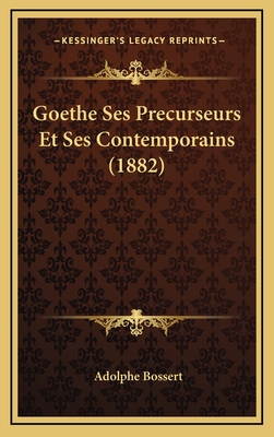 Goethe Ses Precurseurs Et Ses Contemporains (1882) - Bossert, Adolphe