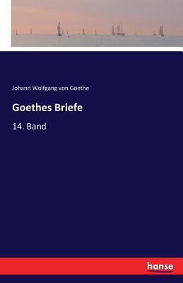 Goethes Briefe: 14. Band - Von Goethe, Johann Wolfgang