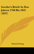 Goethe's Briefe in Den Jahren 1768 Bis 1832 (1837) - Doring, Heinrich (Editor)