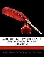 Goethe's Briefwechsel Mit Einem Kinde: Seinem Denkmal